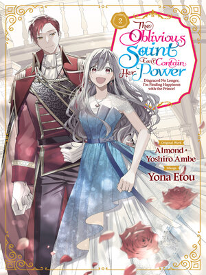 cover image of The Oblivious Saint Can't Contain Her Power: Disgraced No Longer, I'm Finding Happiness with the Prince!, Volume 2
